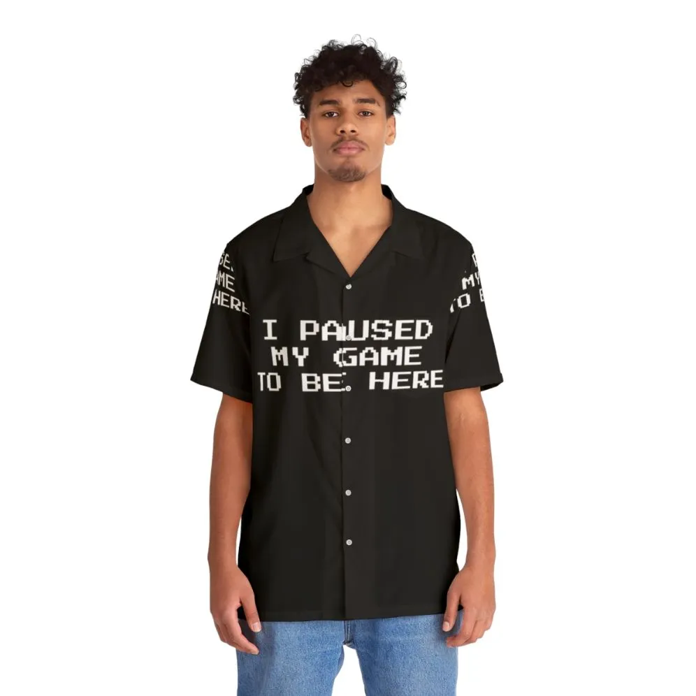 "I Paused My Game to Be Here" Hawaiian Shirt for Gamers and Geeks